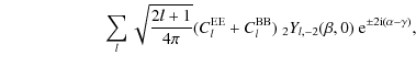 $\displaystyle \hspace*{2.15cm}\sum_l \sqrt{\frac{2l+1}{4\pi}} (C^{\rm EE}_l+C^{\rm BB}_l)\;{}_2Y_{l,-2}(\beta,0)~{\rm e}^{\pm 2{\rm i}(\alpha-\gamma)},$
