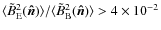 $\langle \tilde B^2_{\rm E}(\vec{\hat{n}})\rangle/\langle \tilde B^2_{\rm B}(\vec{\hat{n}})\rangle>4\times 10^{-2}$
