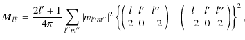 $\displaystyle {\vec M}_{l l'}=\frac{2l'+1}{4\pi} \sum_{l''m''} \vert w_{l''m''}...
...\right)-\left(\begin{array}{ccc}l&l'&l''\\  -2&0&2\end{array}\right)\right\}^2,$