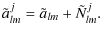 $\displaystyle \tilde a^{j}_{lm}=\tilde a_{lm} +\tilde N^{j}_{lm}.$