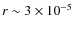 $r\sim 3\times10^{-5}$