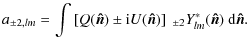 $\displaystyle a_{\pm2,lm}=\int \left[Q(\vec{\hat{n}})\pm {\rm i} U(\vec{\hat{n}})\right]~{}_{\pm2}Y^*_{lm}(\vec{\hat{n}})~{\rm d} \vec{\hat{n}}.$