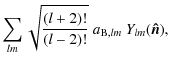 $\displaystyle \sum_{lm} \sqrt{\frac{(l+2)!}{(l-2)!}}~a_{{\rm B},lm}~Y_{lm}(\vec{\hat{n}}),$