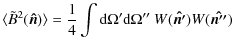 $\displaystyle {\langle \tilde B^2(\vec{\hat{n}})\rangle=\frac{1}{4}\int {\rm d} \Omega' {\rm d} \Omega''\:W(\vec{\hat{n'}})W(\vec{\hat{n''}})}$