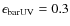 $\epsilon_{\rm barUV} = 0.3$