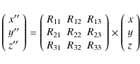 \begin{displaymath}\left(
\begin{array}{l}
x'' \\
y'' \\
z'' \\
\end{array}...
...left( \begin{array}{l}
x \\
y \\
z \\
\end{array}\right)
\end{displaymath}