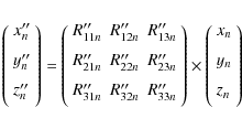 \begin{displaymath}\left( \begin{array}{l}
x''_n \\ [2mm]
y''_n \\ [2mm]
z'...
...x_n \\ [2mm]
y_n \\ [2mm]
z_n \\ [2mm]
\end{array}\right)
\end{displaymath}
