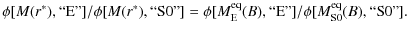 $\displaystyle \phi[M(r^*), \textrm{\lq\lq E''}]/ \phi[M(r^*),\textrm{\lq\lq S0''}]=
\phi[...
...m E}^{\rm eq}(B),\textrm{\lq\lq E''}]/ \phi[M_{\rm S0}^{\rm eq}(B),\textrm{\lq\lq S0''}].$