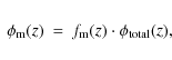 \begin{displaymath}
\begin{array}{rcl}
\phi_{\rm m}(z) &=& f_{\rm m} (z) \cdot \phi_{\rm total}(z),
\end{array}\end{displaymath}