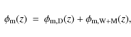 \begin{displaymath}
\begin{array}{rcl}
\phi_{\rm m}(z) & =& \phi_{\rm m,D}(z) + \phi_{\rm m,W+M}(z),
\end{array}\end{displaymath}