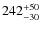 $242^{\rm +50}_{-30}$