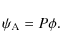 \begin{displaymath}%
\psi_{\rm A} = P\phi.
\end{displaymath}