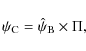 \begin{displaymath}%
\psi_{\rm C} = \hat{\psi}_{\rm B} \times \Pi,
\end{displaymath}