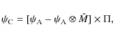 \begin{displaymath}%
\psi_{\rm C} = [\psi_{\rm A} - \psi_{\rm A} \otimes \hat{M}] \times \Pi,
\end{displaymath}