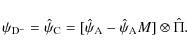 \begin{displaymath}%
\psi_{\rm D^{-}} = \hat{\psi}_{\rm C} = [\hat{\psi}_{\rm A} - \hat{\psi}_{\rm A} M] \otimes \hat{\Pi}.
\end{displaymath}