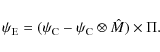 \begin{displaymath}%
\psi_{\rm E} = (\psi_{\rm C} - \psi_{\rm C} \otimes \hat{M}) \times \Pi.
\end{displaymath}