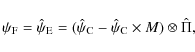 \begin{displaymath}%
\psi_{\rm F} = \hat{\psi}_{\rm E} = (\hat{\psi}_{\rm C} - \hat{\psi}_{\rm C} \times M) \otimes \hat{\Pi},
\end{displaymath}