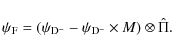 \begin{displaymath}%
\psi_{\rm F} = (\psi_{\rm D^{-}} - \psi_{\rm D^{-}} \times M) \otimes \hat{\Pi}.
\end{displaymath}