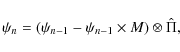 \begin{displaymath}%
\psi_{n} = (\psi_{n-1} - \psi_{n-1} \times M) \otimes \hat{\Pi},
\end{displaymath}