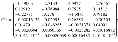 $\displaystyle C^{(2)} = \left(\!
\begin{array}{llll}
-0.49063 &-2.7133 &4.5927 ...
... &-0.00026039 &0.00016485 &1.1648\!\cdot\!10^{-5} \\
\end{array}\!
\right)\!
;$