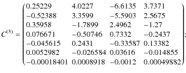 $\displaystyle C^{(3)}=\left(\!
\begin{array}{llll}
0.25229 &4.0227 &-6.6135 &3....
...5 \\
-0.00018401 &0.0008918 &-0.0012 &0.00049882 \\
\end{array}\!
\right)\!
;$