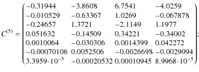 $\displaystyle C^{(5)} =\left(\!
\begin{array}{llll}
-0.31944 &-3.8608 &6.7541 &...
...0.00020532 \! &0.00010945 &8.9968\!\cdot\!10^{-5} \\
\end{array}\!
\right)\!
;$