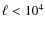 $\ell <10^4$