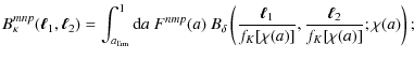 $\displaystyle B_\kappa^{mnp}(\vec \ell_1, \vec \ell_2) = \int_{a_{\rm lim}}^1
{...
...{\vec \ell_1}{f_K[\chi(a)]},
\frac{\vec \ell_2}{f_K[\chi(a)]}; \chi(a)
\right);$