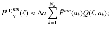 $\displaystyle {P^{(1)}}^{mn}_{g}(\ell) \approx \Delta a \sum_{k=1}^{N_a}
\bar F^{mn}(a_k) Q(\ell, a_k);$