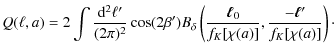 $\displaystyle Q(\ell, a) = 2 \int \frac{{\rm d}^2 \ell^\prime}{(2\pi)^2} \cos (...
...ac{\vec\ell_0}{f_K[\chi(a)]},
\frac{-\vec\ell^\prime}{f_K[\chi(a)]}\right)\cdot$