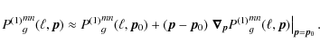 \begin{displaymath}{P^{(1)}}^{mn}_{g} (\ell, \vec p) \approx {P^{(1)}}^{mn}_{g} ...
...)}}^{mn}_{g} (\ell, \vec
p)\right\vert _{\vec p = \vec p_0}.
\end{displaymath}