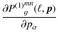 $\displaystyle \frac{\partial {P^{(1)}}^{mn}_{g}(\ell, \vec p)}{\partial
p_\alpha}$