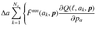 $\displaystyle \Delta a
\sum_{k=1}^{N_a} \Bigg\{
\bar F^{mn}(a_k, \vec p) \frac{\partial Q(\ell, a_k, \vec
p)}{\partial p_\alpha}$