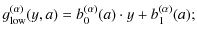 $\displaystyle g_{\rm low}^{(\alpha)}(y, a) = b^{(\alpha)}_0(a) \cdot y +
b^{(\alpha)}_1(a);$