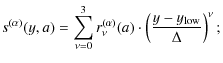 $\displaystyle s^{(\alpha)}(y, a) = \sum_{\nu=0}^{3} r^{(\alpha)}_\nu(a)
\cdot \left(\frac{y -
y_{\rm low}}{\Delta}\right)^\nu ;$