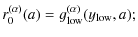 $\displaystyle r^{(\alpha)}_0(a) = g^{(\alpha)}_{\rm low}(y_{\rm low}, a);$