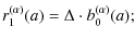 $\displaystyle r^{(\alpha)}_1(a) = \Delta \cdot b^{(\alpha)}_0(a);$