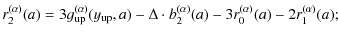 $\displaystyle r^{(\alpha)}_2(a) = 3 g^{(\alpha)}_{\rm up}(y_{\rm up}, a) - \Delta \cdot b^{(\alpha)}_2(a) - 3
r^{(\alpha)}_0(a) - 2 r^{(\alpha)}_1(a) ;$