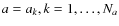 $a = a_k, k=1, \ldots, N_a$