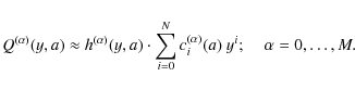 \begin{displaymath}Q^{(\alpha)}(y,a)
\approx h^{(\alpha)}(y, a) \cdot \sum_{i=0}^{N} c^{(\alpha)}_i(a) ~ y^i;
\;\;\;\; \alpha = 0, \ldots, M.
\end{displaymath}