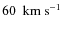 $60 ~ {\rm ~km~s^{-1}}$