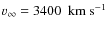 $v_\infty =3400 ~ {\rm ~km~s^{-1}}$