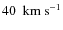 $ 40 ~ {\rm ~km~s^{-1}}$