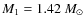 $M_1 = 1.42~M_\odot$