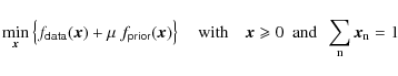 \begin{displaymath}
\min_{\vec{x}} \left\{ f_\mathsf{data}
(\vec{x}) + \mu ~
f...
...\vec{x}\geqslant 0 \ \ \rm { and } \ \ \sum_n \vec{x}_n = 1\
\end{displaymath}