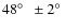 $48 \hbox{$^\circ$ }\ \pm 2 \hbox{$^\circ$ }$