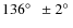$136 \hbox{$^\circ$ }\ \pm 2\hbox{$^\circ$ }$