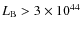 $L_{\rm B} > 3\times 10^{44}$
