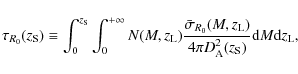 \begin{displaymath}
\tau_{R_0}(z_{\rm S}) \equiv \int_0^{z_{\rm S}} \int_0^{+\in...
...m L})}{4\pi D^2_{\rm A}(z_{\rm S})} {\rm d}M {\rm d}z_{\rm L},
\end{displaymath}