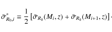\begin{displaymath}\bar{\sigma}_{R_0,i}^* \equiv \frac{1}{2} \left[ \bar{\sigma}_{R_0}(M_i,z) + \bar{\sigma}_{R_0}(M_{i+1},z) \right]\cdot
\end{displaymath}